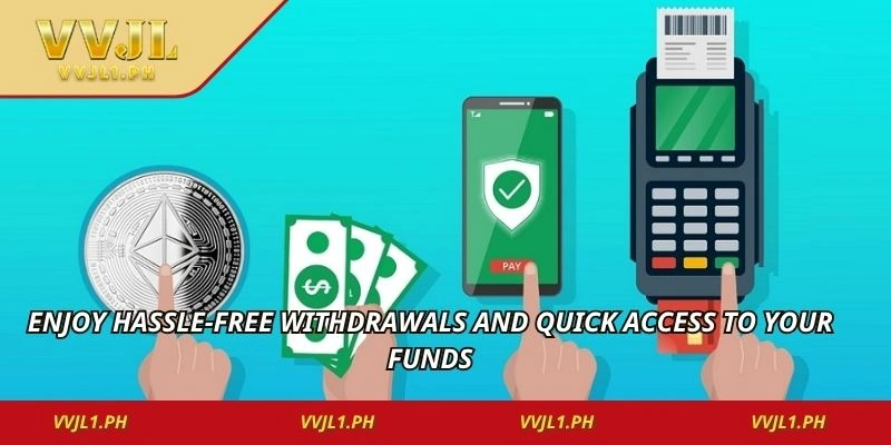 Enjoy hassle-free withdrawals and quick access to your funds