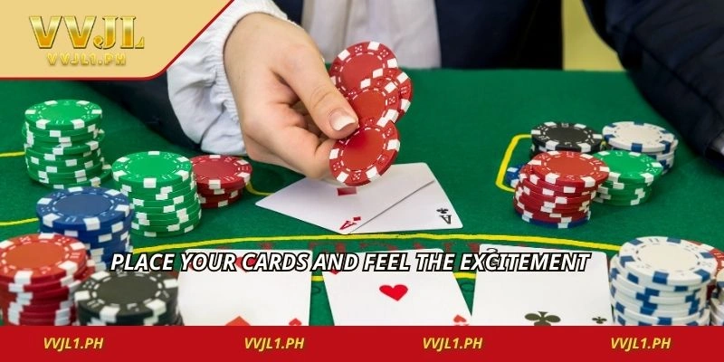 Place your cards and feel the excitement