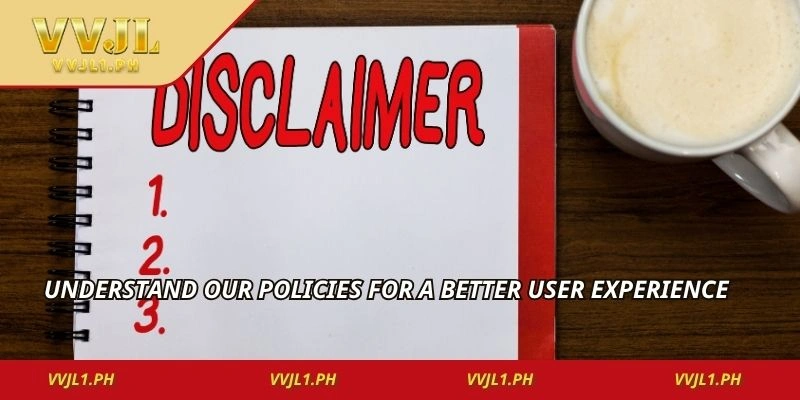 Understand our policies for a better user experience