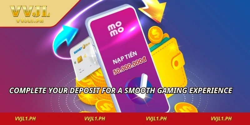 Complete your deposit for a smooth gaming experience