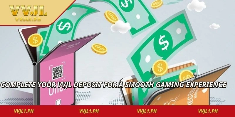Complete your vvjl deposit for a smooth gaming experience