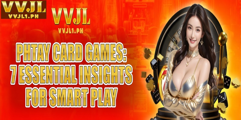 Phtay Card Games: 7 Essential Insights for Smart Play